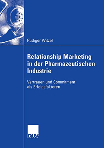 Relationship Marketing in der Pharmazeutischen Industrie: Vertrauen und Commitment als Erfolgsfaktoren von Gabler; Deutscher Universitätsverlag